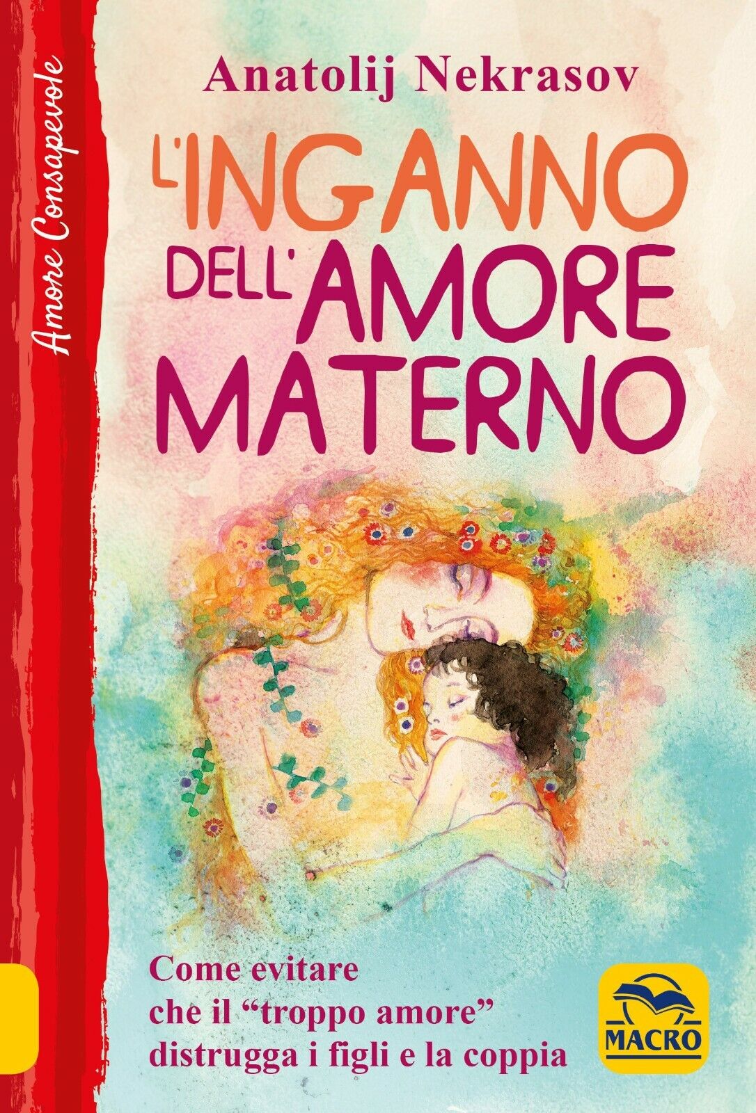 L?inganno dell?amore materno. Come evitare che il «troppo amore» distrugga …