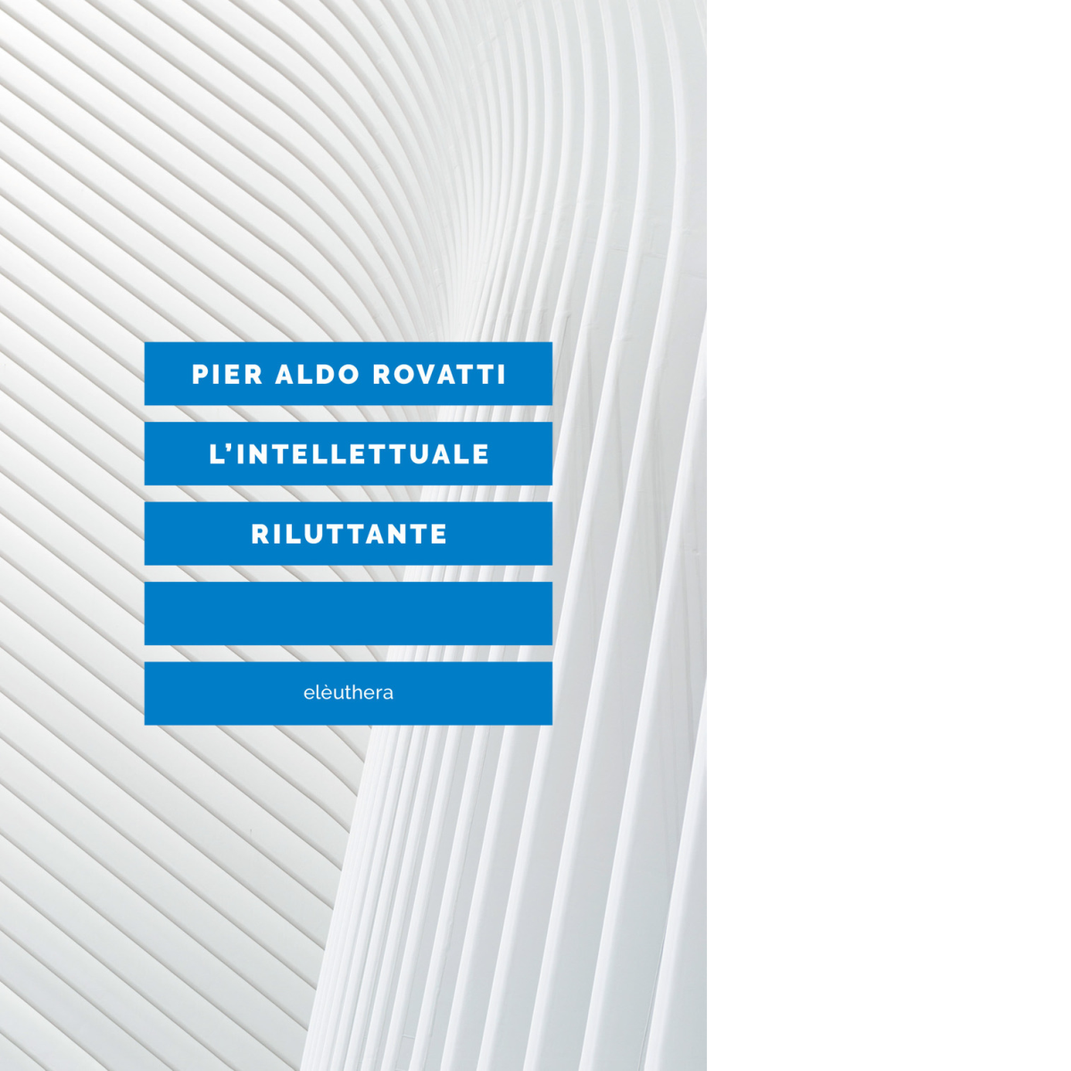 L'INTELLETTUALE RILUTTANTE di PIER ALDO ROVATTI - Elèuthera, 2018