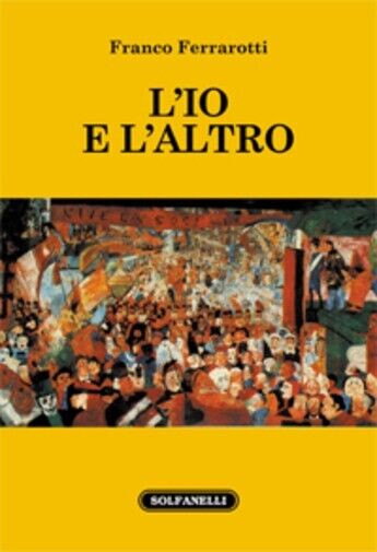 L?IO E L?ALTRO di Franco Ferrarotti, 2023, Solfanelli