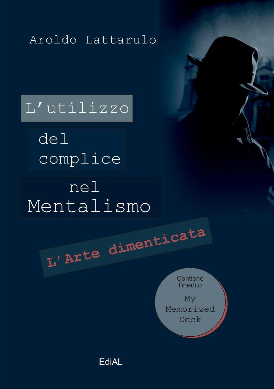 L'utilizzo del complice nel Mentalismo - Aroldo Lattarulo - Lulu.com,2017