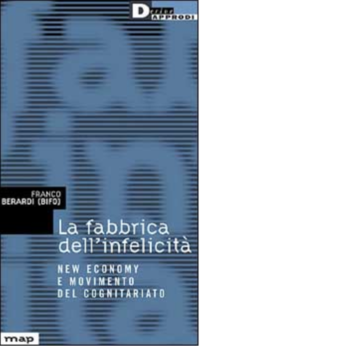LA FABBRICA DELL'INFELICITÀ. di FRANCO BIFO BERARDI -DeriveApprodi editore, 2001