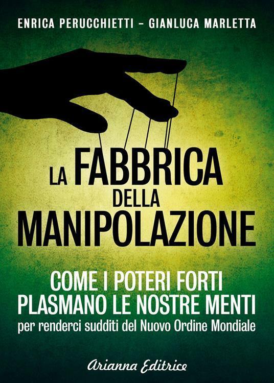 La fabbrica della manipolazione. Come i poteri forti plasmano le …