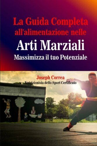 La Guida Completa all'alimentazione nelle Arti Marziali - Correa, 2014