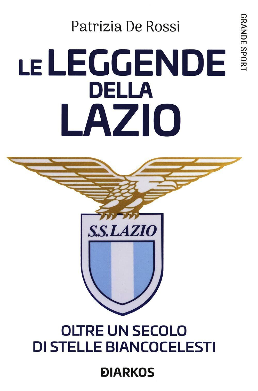 La leggende della Lazio - Patrizia De Rossi - DIARKOS, …