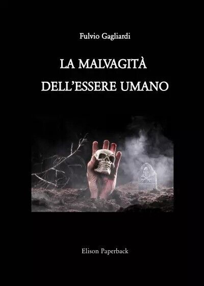 La malvagità dell?essere umano di Fulvio Gagliardi, 2023, Elison Paperback