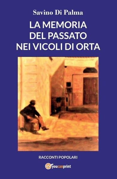 La memoria del passato nei vicoli di Orta di Savino …