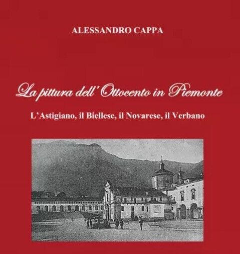 La pittura dell?Ottocento in Piemonte. L?Astigiano, il Biellese, il Novarese, …