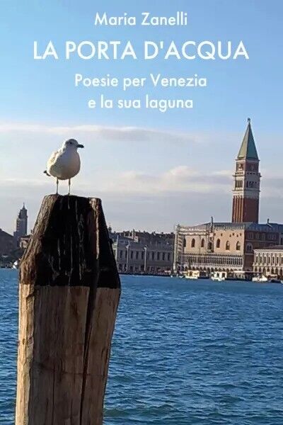 La porta d?acqua. Poesie per Venezia e la sua laguna …