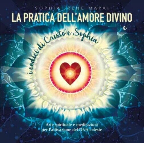 La pratica dell?amore divino. Arte spirituale e meditazioni per l?attivazione …