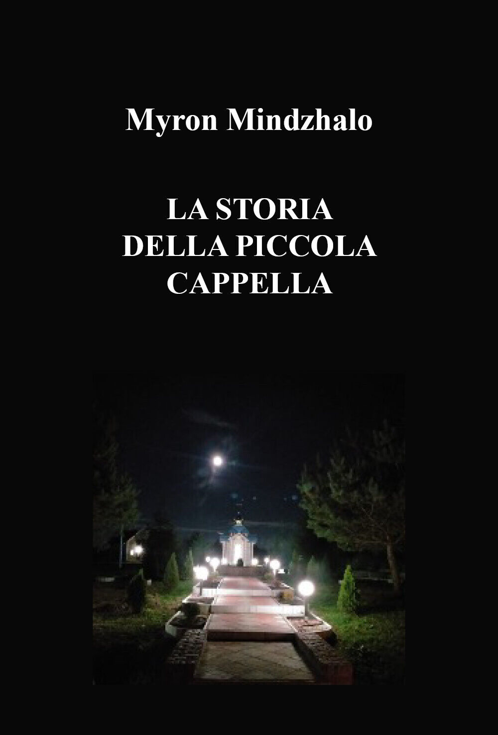 La storia della piccola cappella di Myron Mindzhalo, 2022, Youcanprint