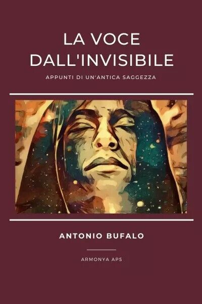 La Voce dall?Invisibile. Appunti di un?antica saggezza di Antonio Bufalo, …