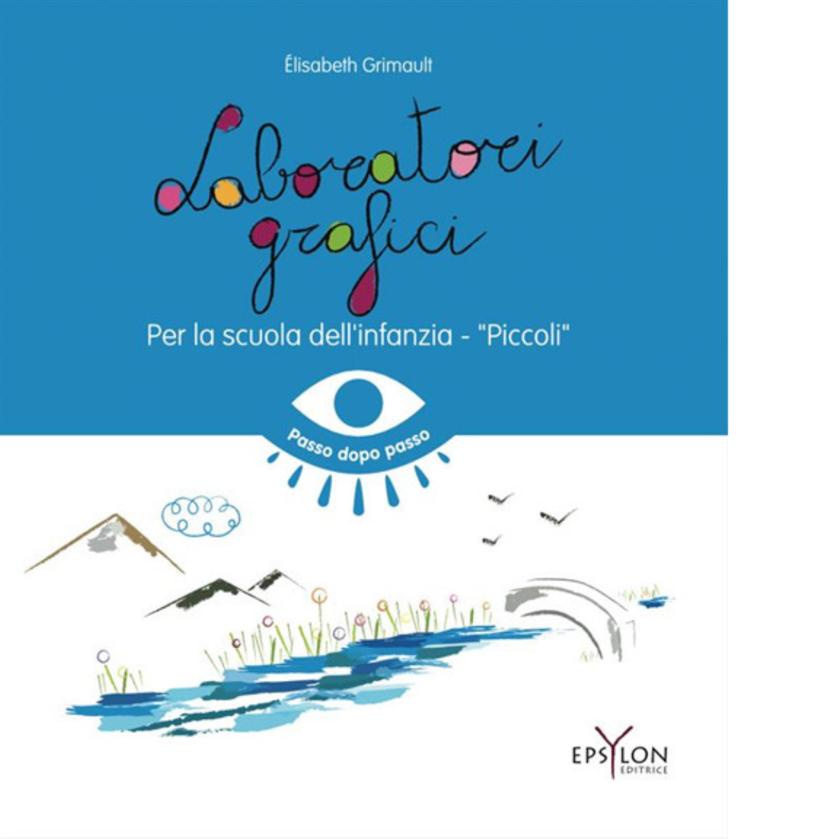 Laboratori grafici per la scuola dell'infanzia. Piccoli. di Elisabeth Grimault