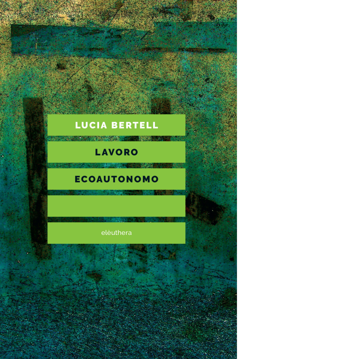 LAVORO ECOAUTONOMO N.E. di LUCIA BERTELL - Elèuthera, 2018