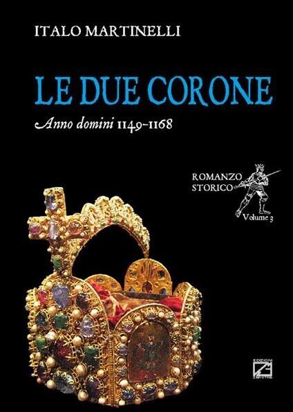 Le due corone. Anno Domini 1149-1168 di Italo Martinelli, 2018, …