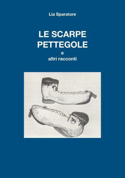 Le scarpe pettegole e altri racconti di Lia Sparatore, 2022, …