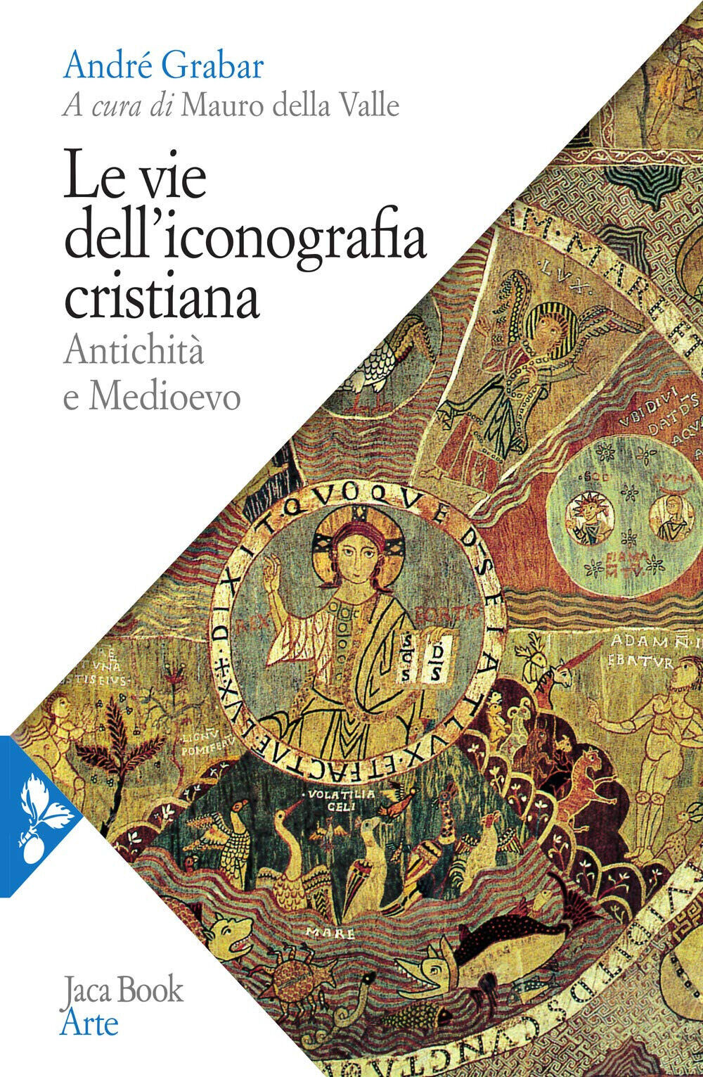 Le vie dell'iconografia cristiana. Antichità e Medioevo - André Grabar …