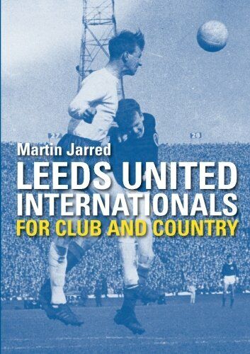 Leeds United Internationals for Club and Country - Martin Jarred …