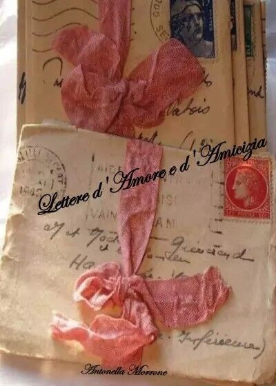 Lettere d?Amore e d?Amicizia di Antonella Morrone, 2023, Youcanprint
