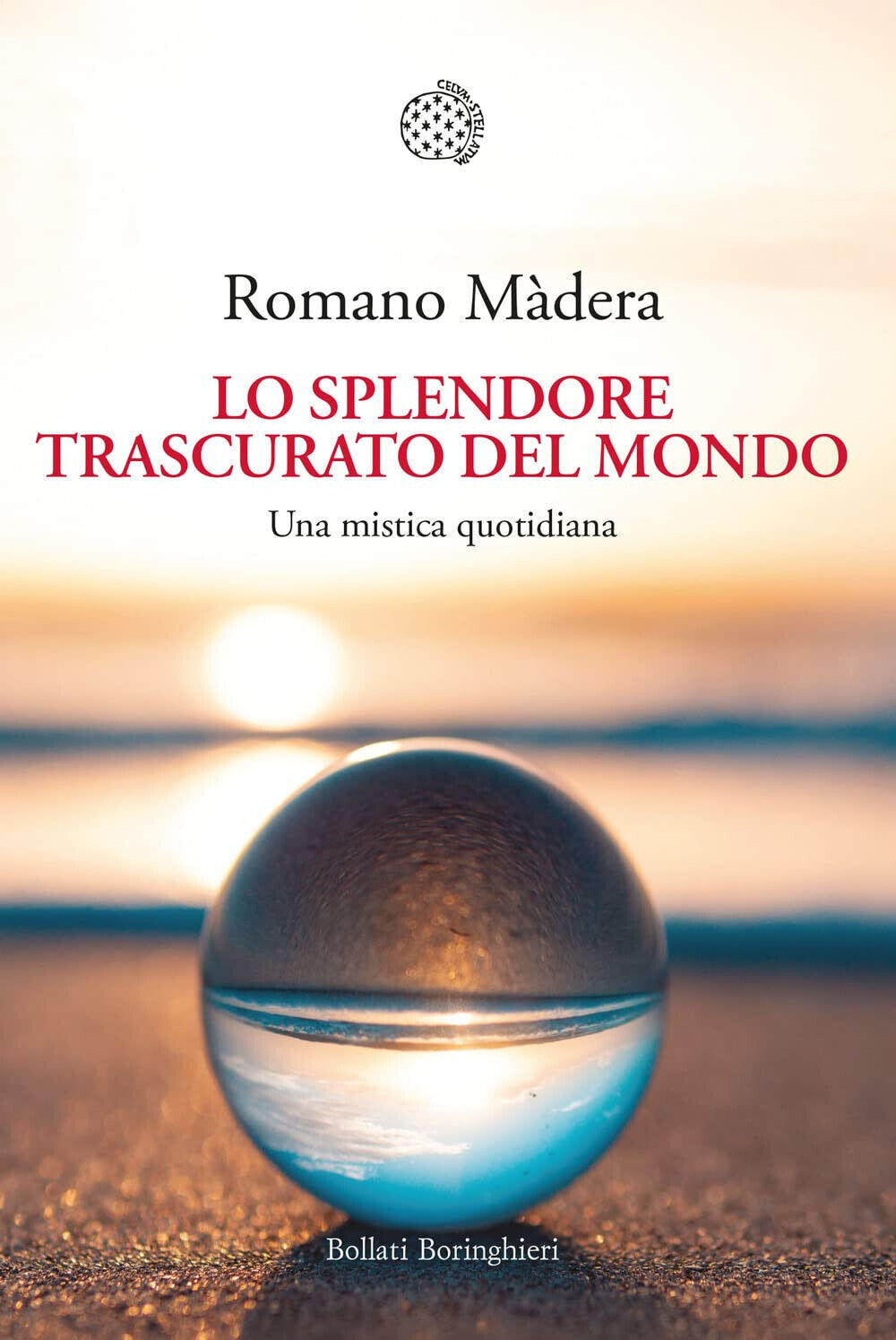 Lo splendore trascurato del mondo. Una mistica quotidiana - Romano …