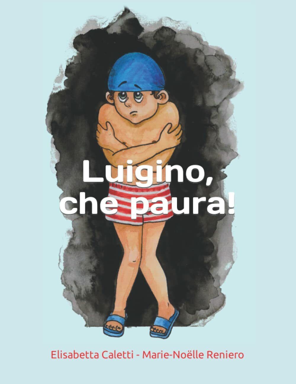 Luigino, che paura ! di Elisabetta Caletti, 2022, Indipendently Published