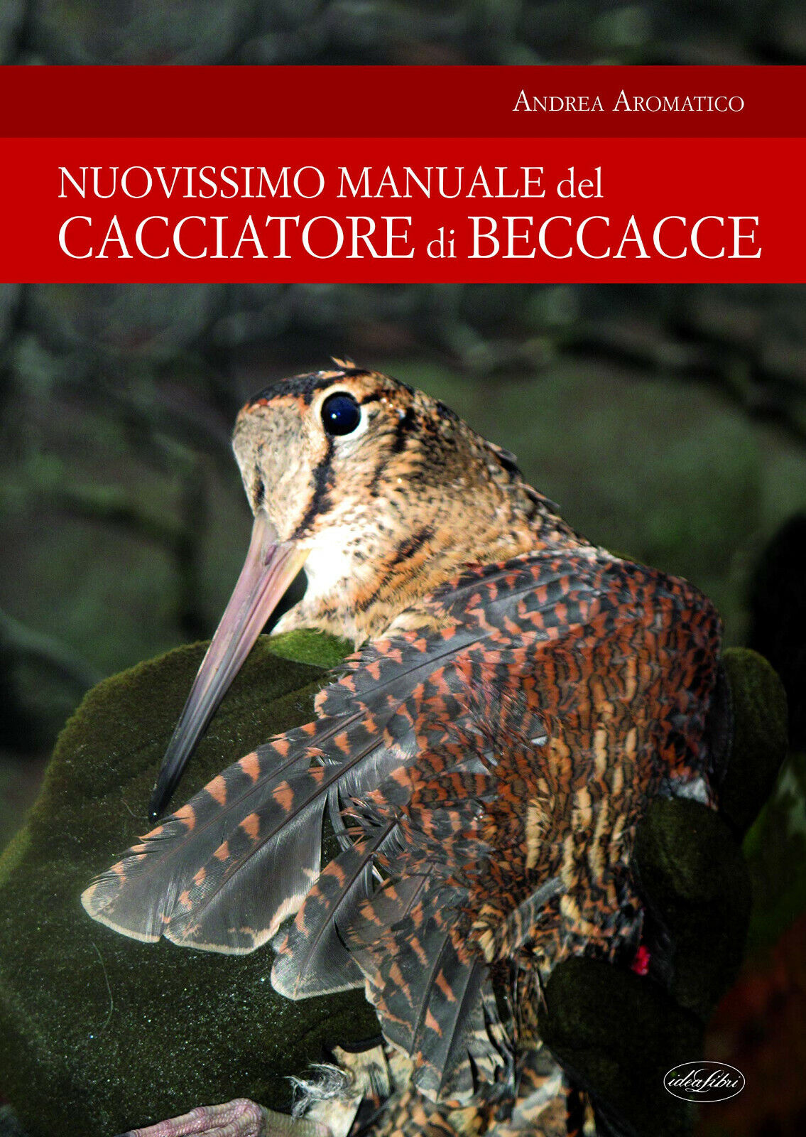 Manuale del cacciatore di beccacce - Andrea Aromatico - idea …