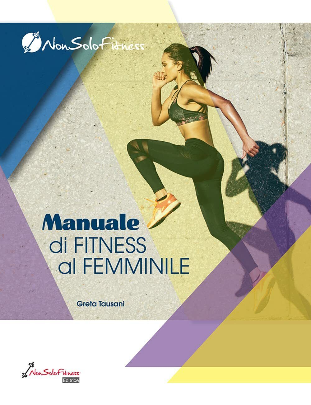 Manuale di fitness al femminile - Greta Tausani - Nonsolofitness, …