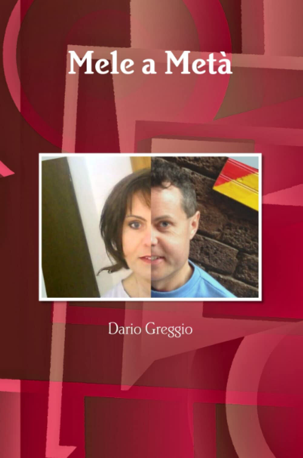 Mele a Metà - Dario Greggio - Lulu.com, 2017