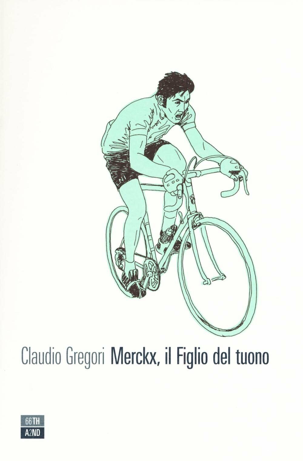 Merckx, il figlio del tuono - Claudio Gregori - 66thand2nd, …