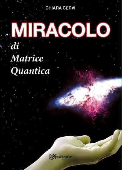 Miracolo di Matrice Quantica di Chiara Cervi, 2022, Youcanprint
