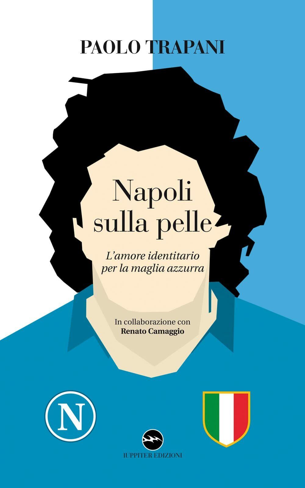 Napoli sulla pelle. L'amore identitario per la maglia azzurra-Paolo Trapani,2020