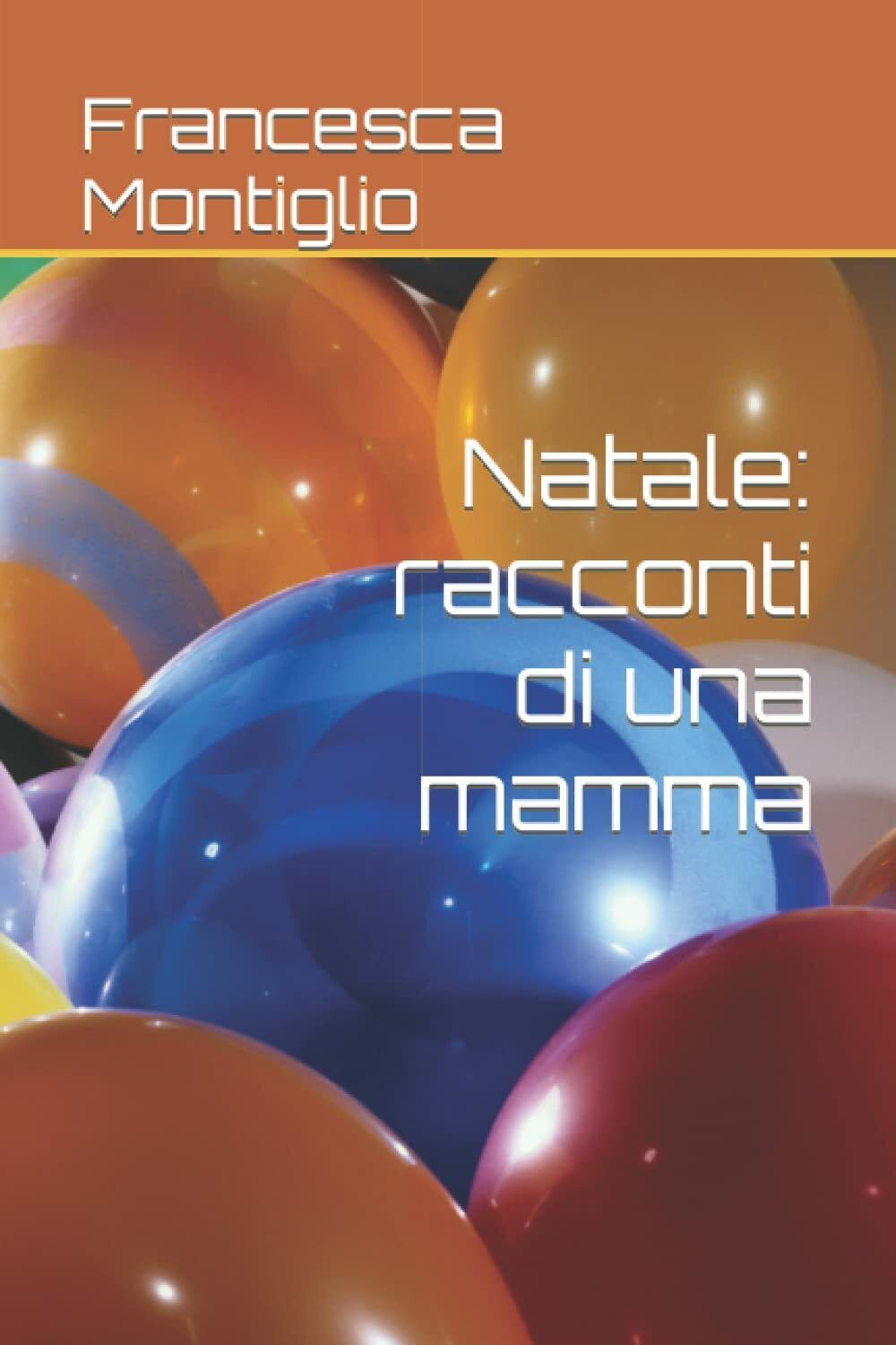 Natale: racconti di una mamma di Francesca Montiglio, 2021, Indipendently …