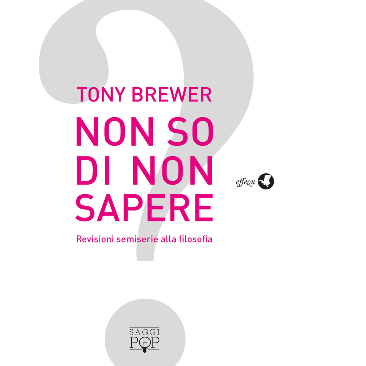 NON SO DI NON SAPERE di Brewer Tony - Effequ, …