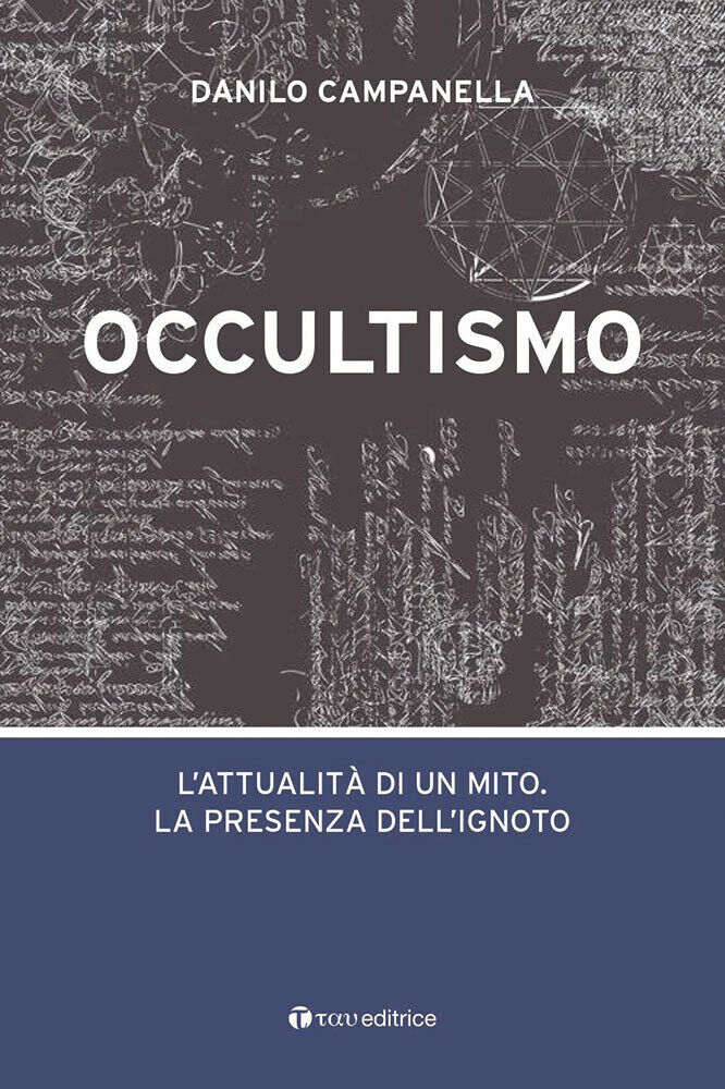 Occultismo. L?attualità di un mito. La presenza dell?ignoto - Tau, …