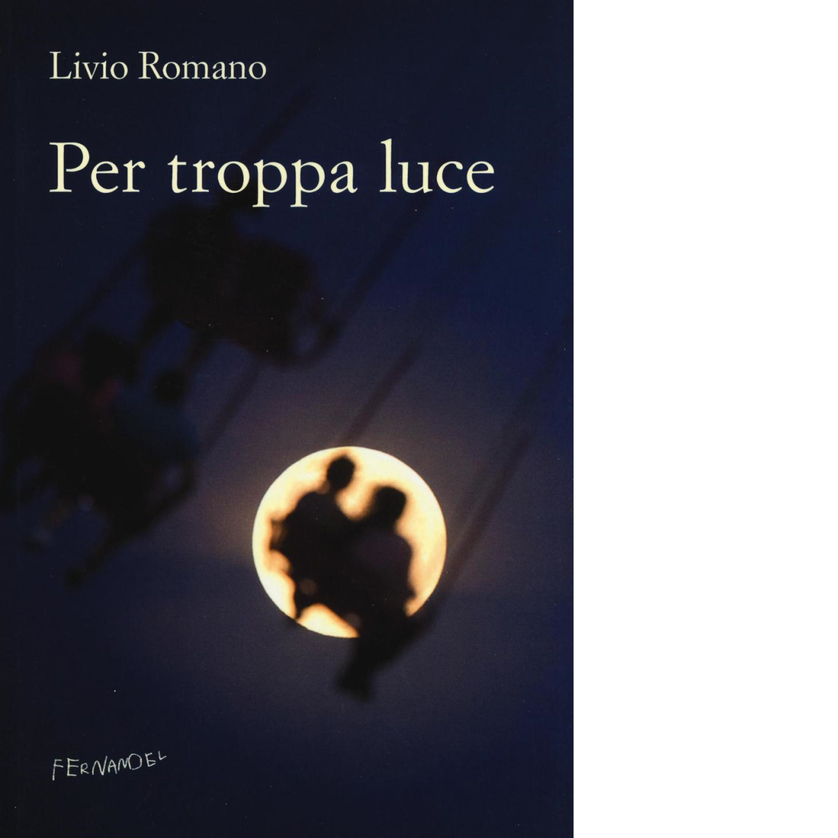 Per troppa luce di Romano Livio - Fernandel editore, 2022