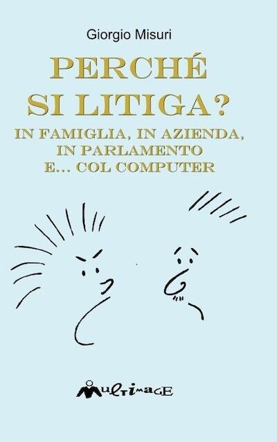 Perché si litiga. In famiglia, in azienda, in parlamento e. …