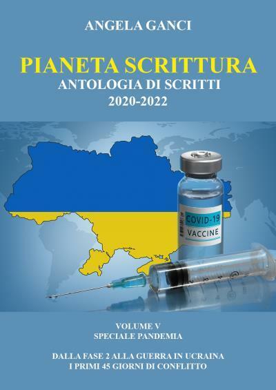 Pianeta Scrittura. Antologia di scritti 2020-2022. VOLUME V. SPECIALE PANDEMIA …