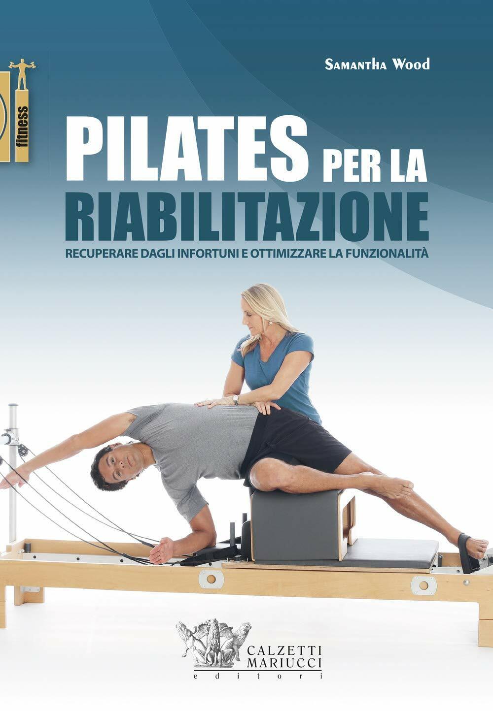 Pilates per la riabilitazione - Samantha Wood - Calzetti Mariucci, …
