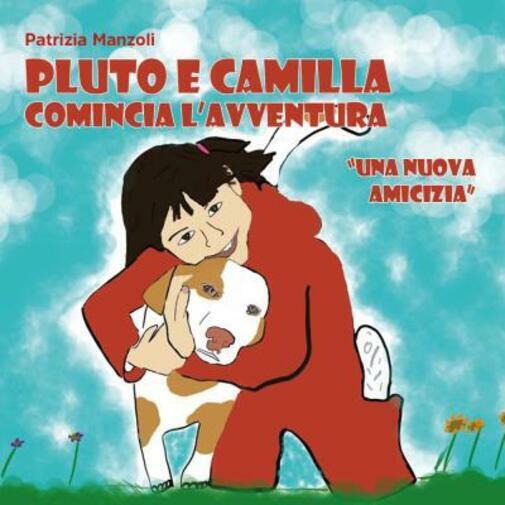 Pluto e Camilla. Comincia l?avventura. Una nuova amicizia di Patrizia …