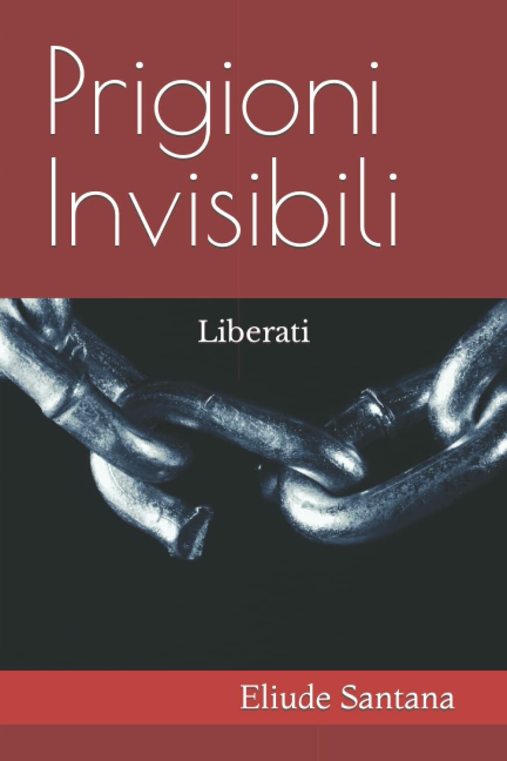 Prigioni Invisibili: Liberati di Eliude Santana, 2021, Indipendently Published