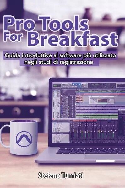 Pro Tools For Breakfast. Guida introduttiva al software piu? utilizzato …
