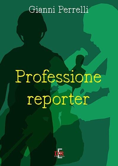 Professione reporter di Gianni Perrelli, 2019, Di Renzo Editore