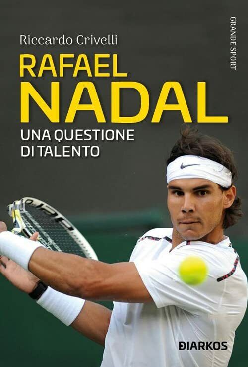 Rafael Nadal. Una questione di talento - Riccardo Crivelli - …