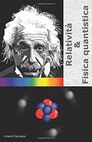 Relatività and Fisica Quantistica di Umberto Piacquadio, 2020, Indipendently P