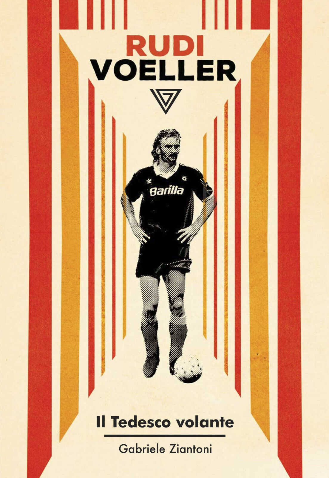 Rudi Voeller. Il tedesco volante - Gabriele Ziantoni - Perrone, …