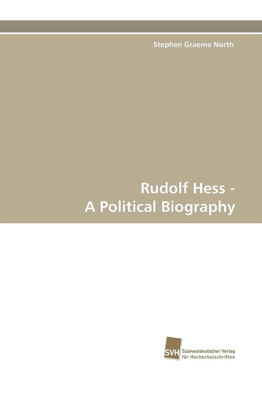 Rudolf Hess - A Political Biography - Stephen Graeme North …