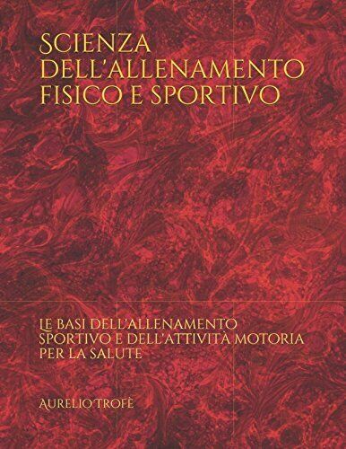 Scienza dell'allenamento fisico e sportivo - Aurelio Trofè - Independently, …