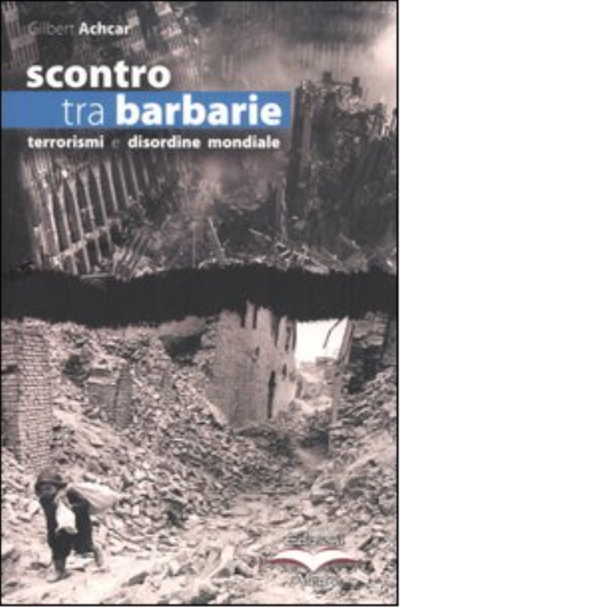 SCONTRO TRA BARBARIE. TERRORISMI E DISORDINE MONDIALE di GILBERT ACHCAR …
