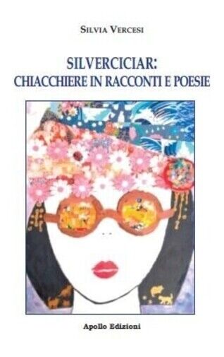 Silverciciar: chiacchiere in racconti e poesie di Silvia Vercesi, 2022, …