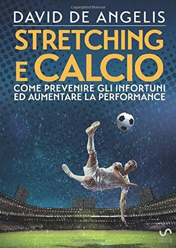 Stretching e Calcio - Come prevenire gli infortuni ed aumentare …