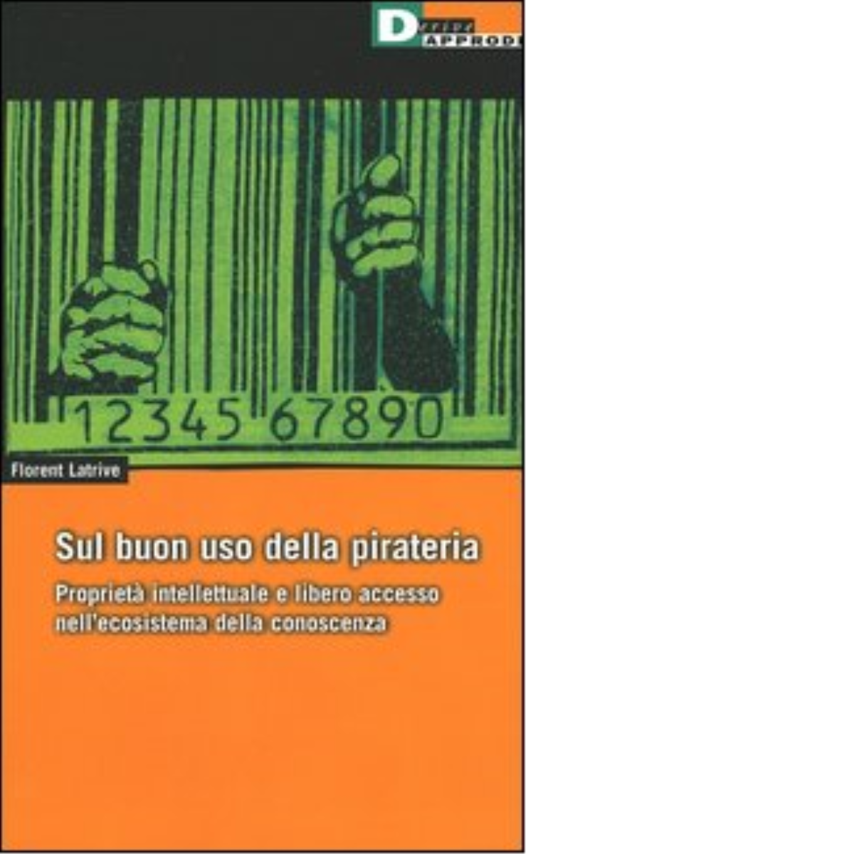 SUL BUON USO DELLA PIRATERIA. di FLORENT LATRIVE - DeriveApprodi,2005